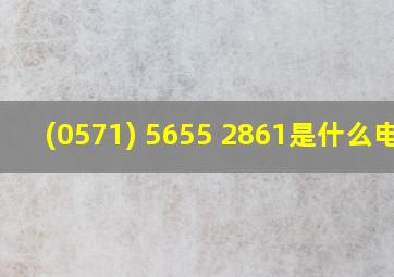 (0571) 5655 2861是什么电话